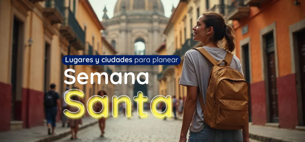 Lugares y ciudades para planear tus vacaciones de Semana Santa